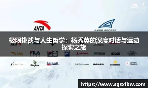 极限挑战与人生哲学：杨秀英的深度对话与运动探索之旅