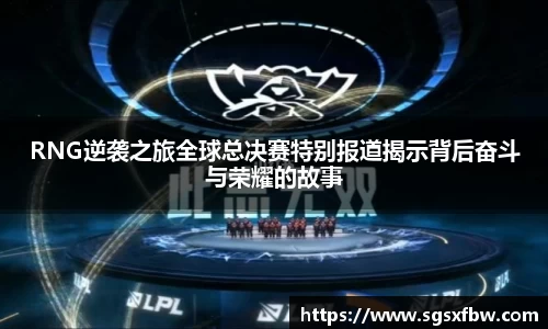 RNG逆袭之旅全球总决赛特别报道揭示背后奋斗与荣耀的故事