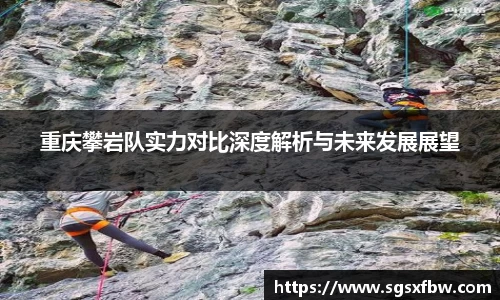 重庆攀岩队实力对比深度解析与未来发展展望