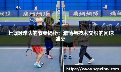 上海网球队的节奏揭秘：激情与技术交织的网球盛宴