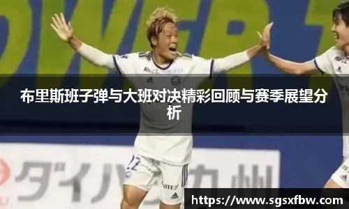 布里斯班子弹与大班对决精彩回顾与赛季展望分析