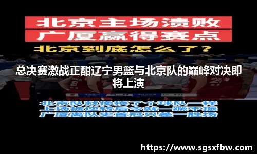 总决赛激战正酣辽宁男篮与北京队的巅峰对决即将上演